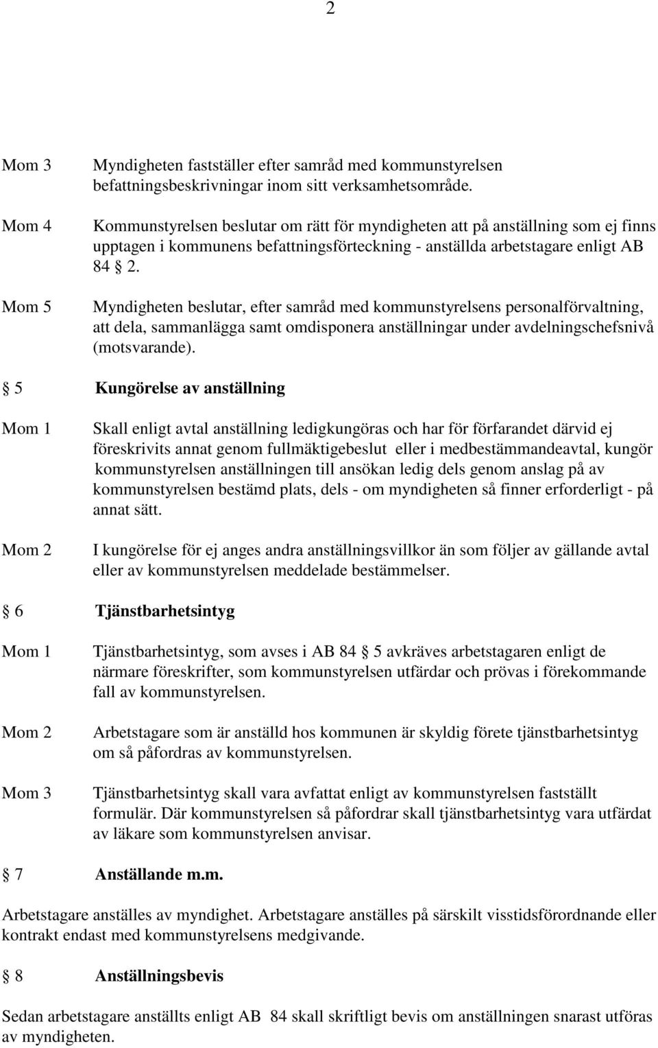 Myndigheten beslutar, efter samråd med kommunstyrelsens personalförvaltning, att dela, sammanlägga samt omdisponera anställningar under avdelningschefsnivå (motsvarande).