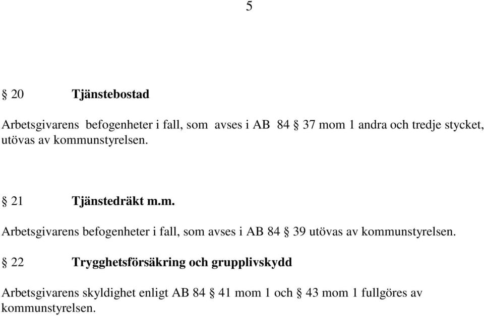 m. Arbetsgivarens befogenheter i fall, som avses i AB 84 39 utövas av 22