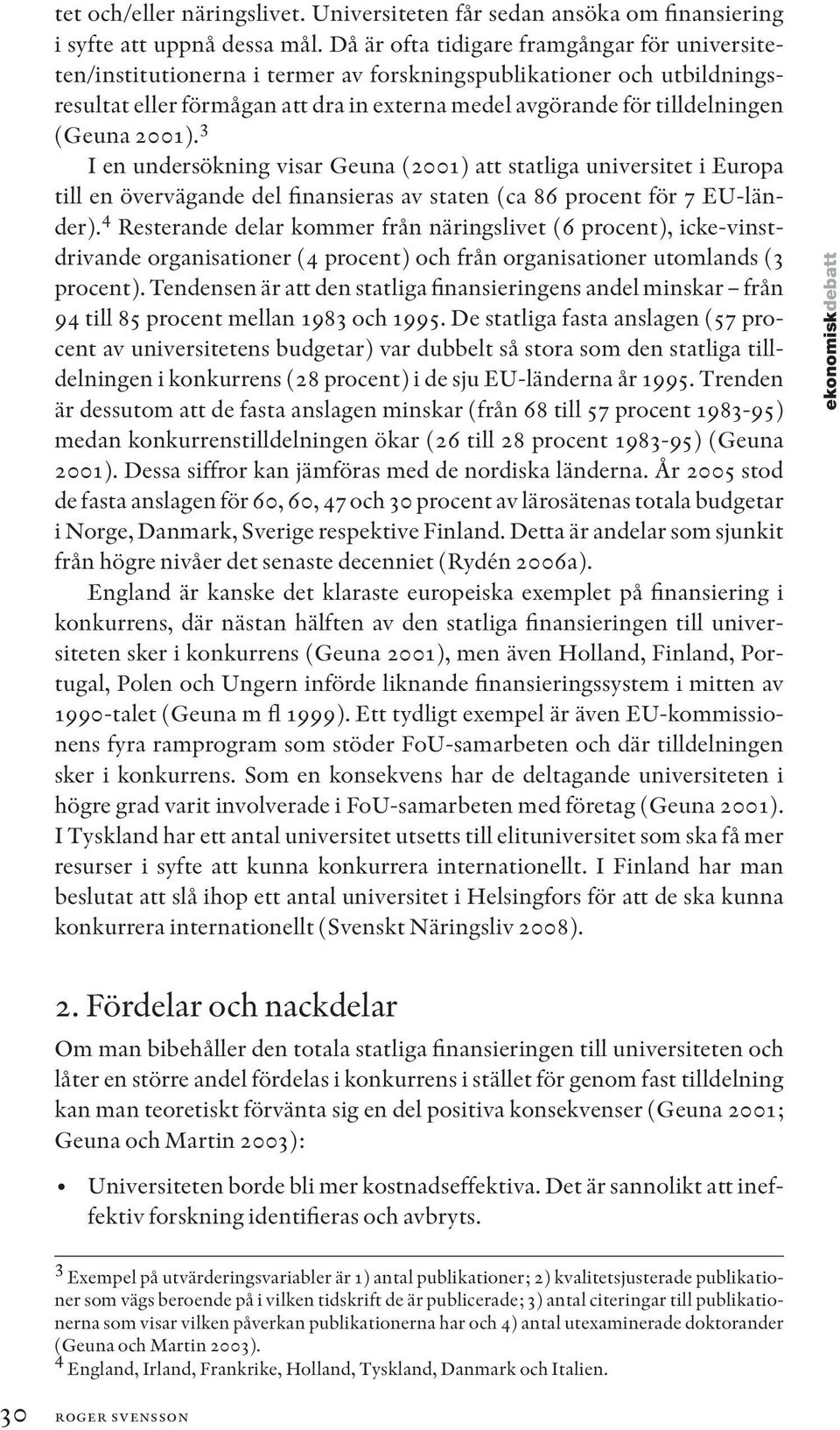 2001). 3 I en undersökning visar Geuna (2001) att statliga universitet i Europa till en övervägande del finansieras av staten (ca 86 procent för 7 EU-länder).