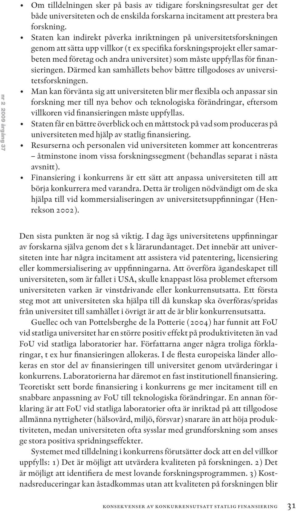 uppfyllas för finansieringen. Därmed kan samhällets behov bättre tillgodoses av universitetsforskningen.