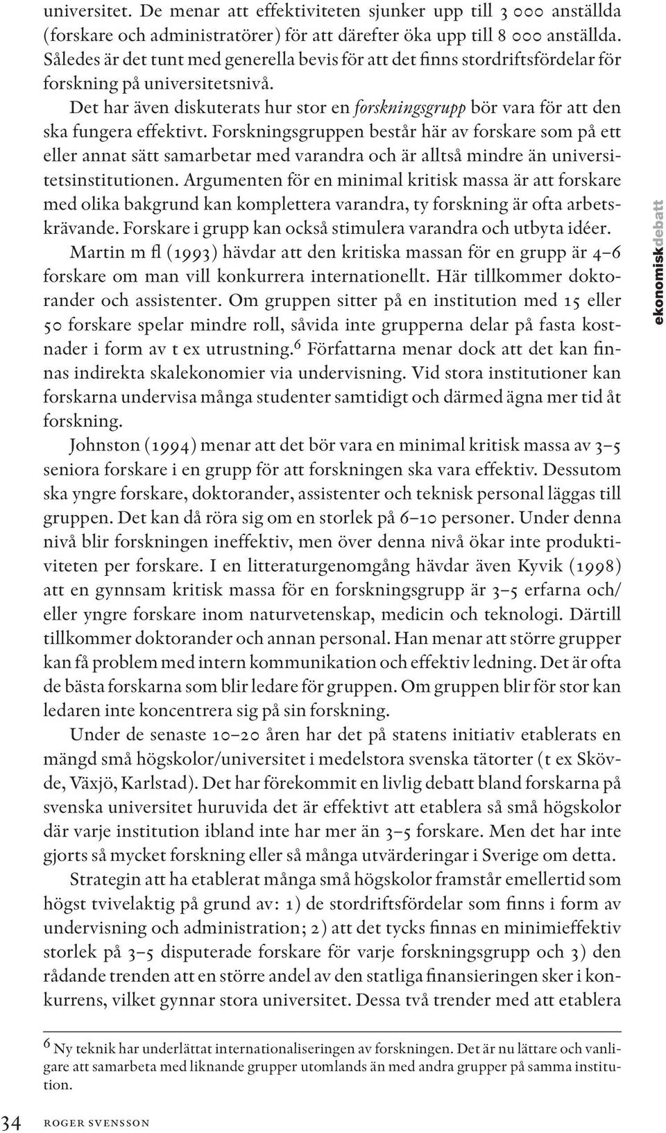 Det har även diskuterats hur stor en forskningsgrupp bör vara för att den ska fungera effektivt.