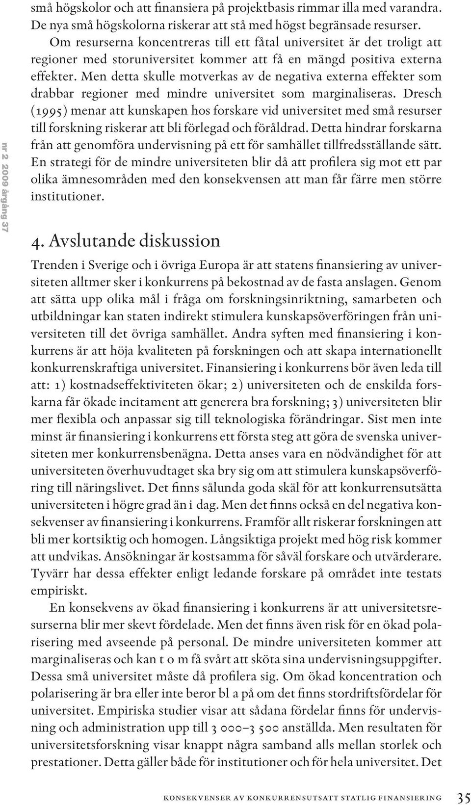 Men detta skulle motverkas av de negativa externa effekter som drabbar regioner med mindre universitet som marginaliseras.