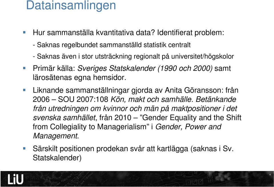 Sveriges Statskalender (1990 och 2000) samt lärosätenas egna hemsidor.
