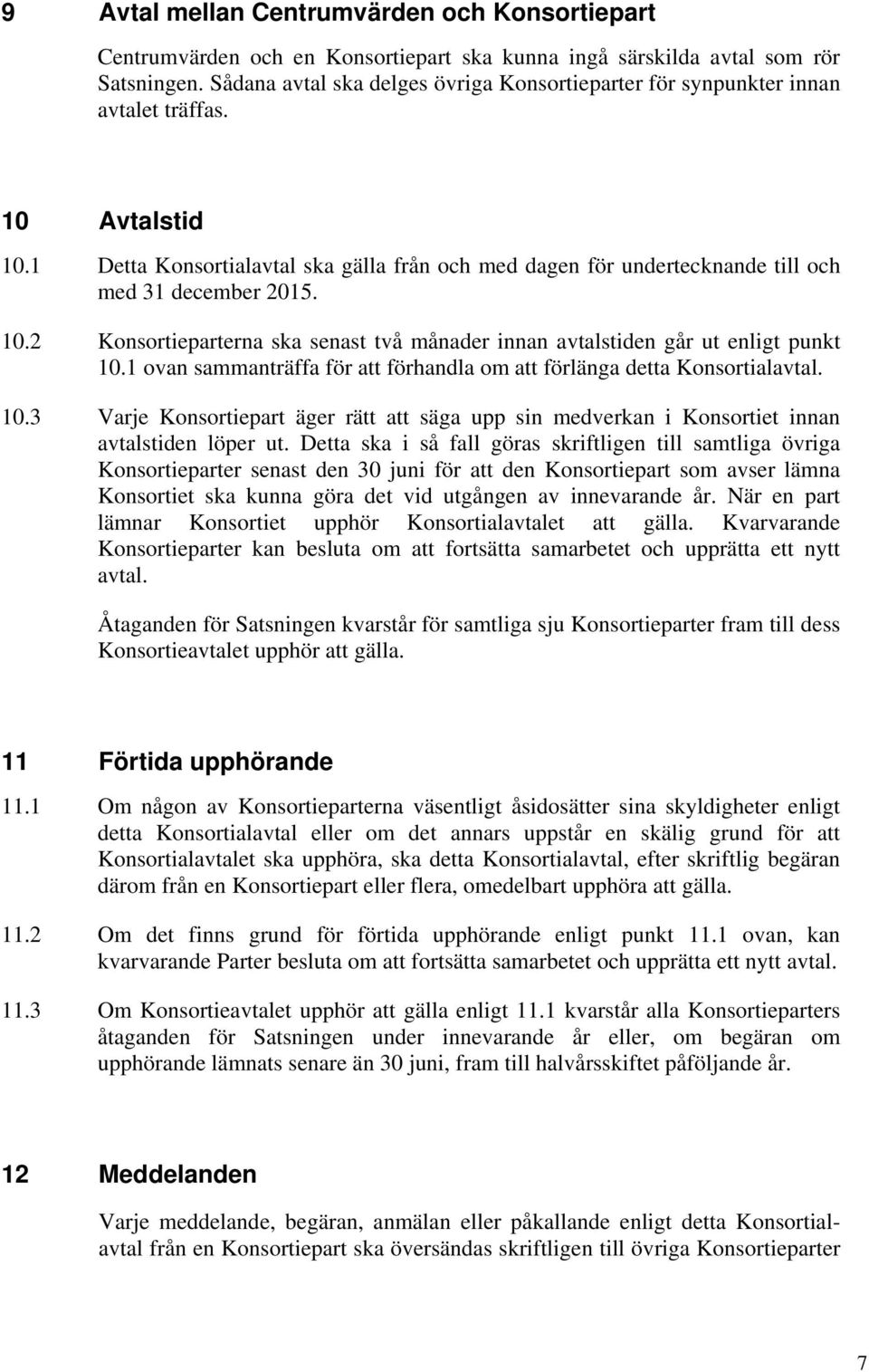 1 Detta Konsortialavtal ska gälla från och med dagen för undertecknande till och med 31 december 2015. 10.2 Konsortieparterna ska senast två månader innan avtalstiden går ut enligt punkt 10.