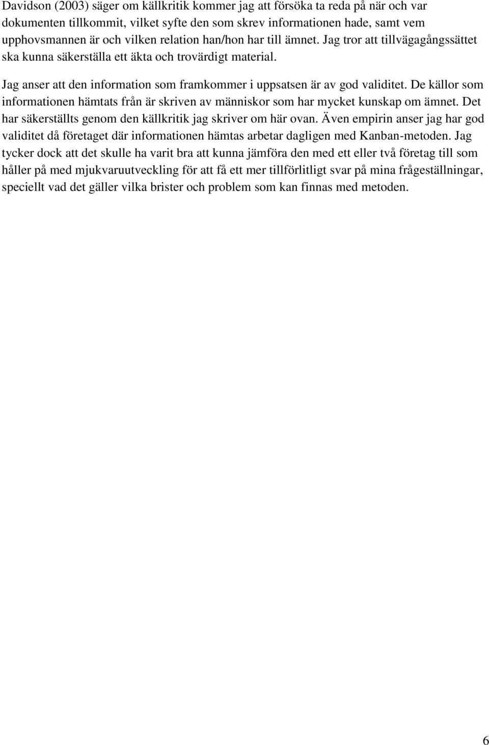De källor som informationen hämtats från är skriven av människor som har mycket kunskap om ämnet. Det har säkerställts genom den källkritik jag skriver om här ovan.