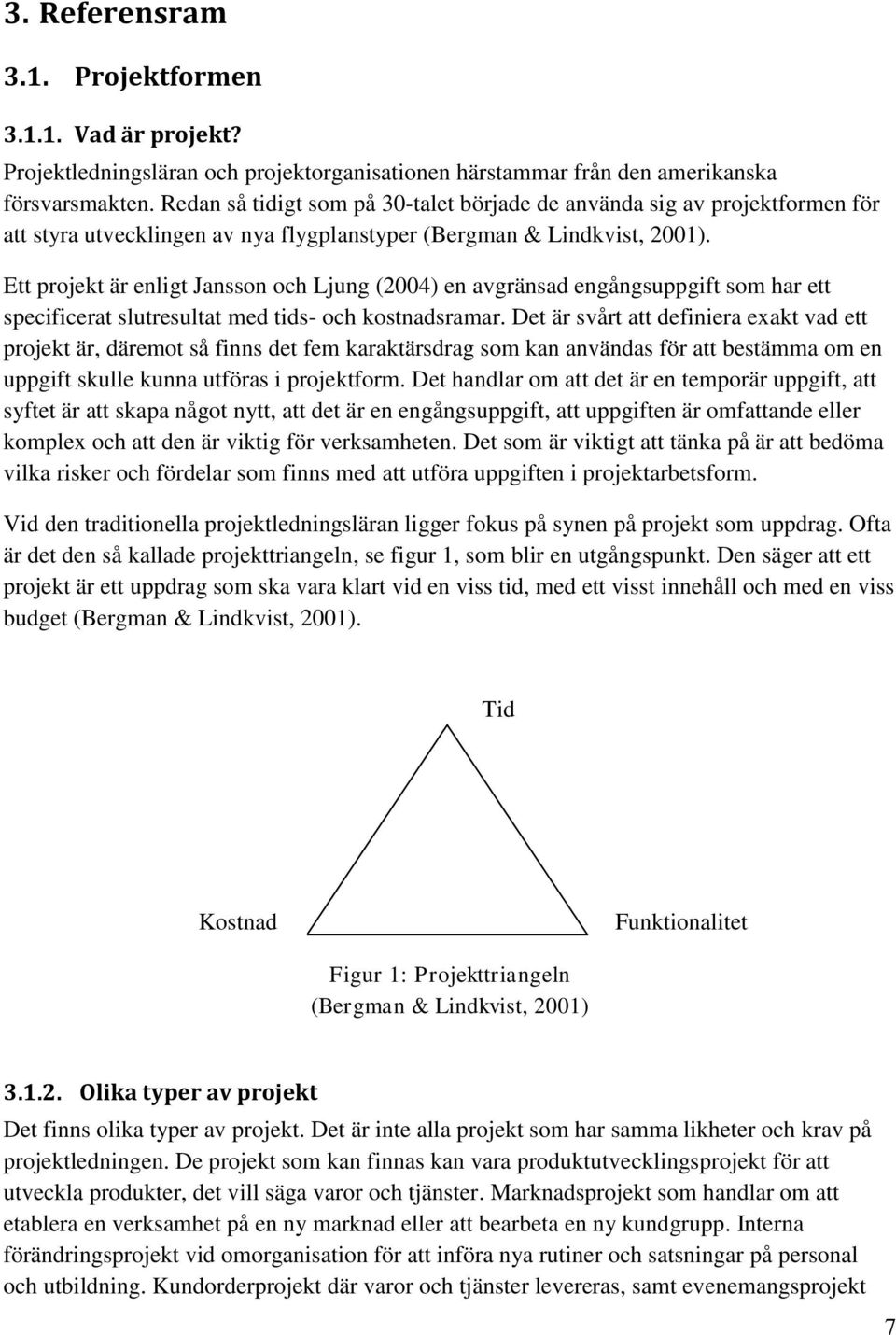Ett projekt är enligt Jansson och Ljung (2004) en avgränsad engångsuppgift som har ett specificerat slutresultat med tids- och kostnadsramar.