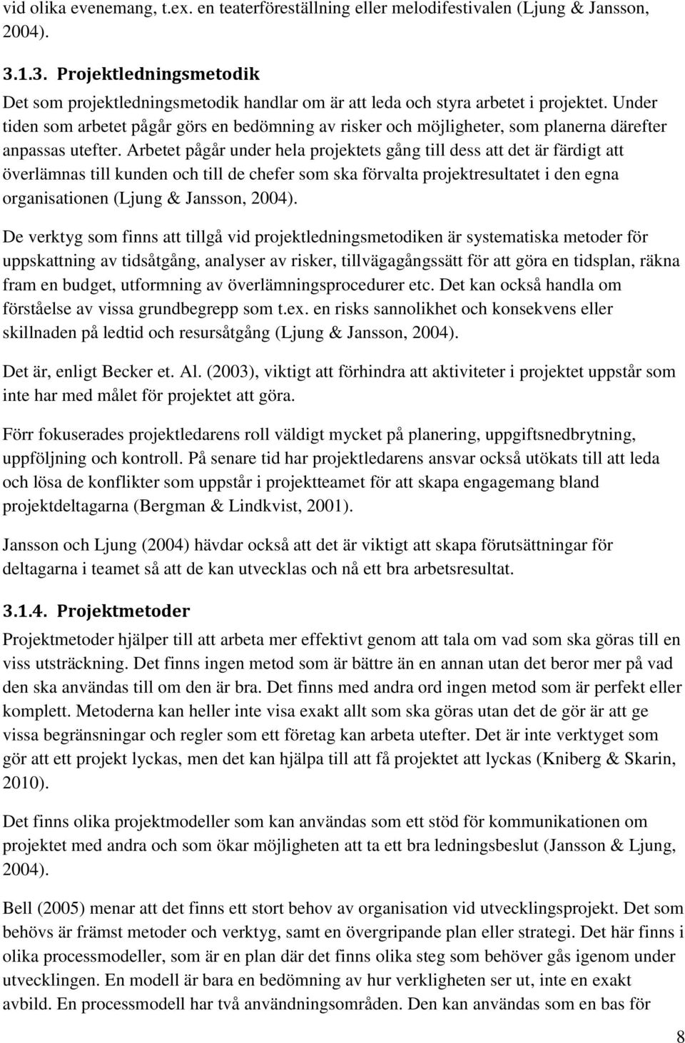 Under tiden som arbetet pågår görs en bedömning av risker och möjligheter, som planerna därefter anpassas utefter.