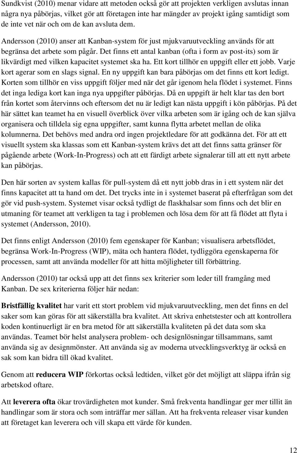 Det finns ett antal kanban (ofta i form av post-its) som är likvärdigt med vilken kapacitet systemet ska ha. Ett kort tillhör en uppgift eller ett jobb. Varje kort agerar som en slags signal.