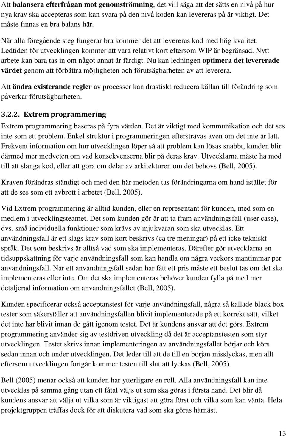 Ledtiden för utvecklingen kommer att vara relativt kort eftersom WIP är begränsad. Nytt arbete kan bara tas in om något annat är färdigt.