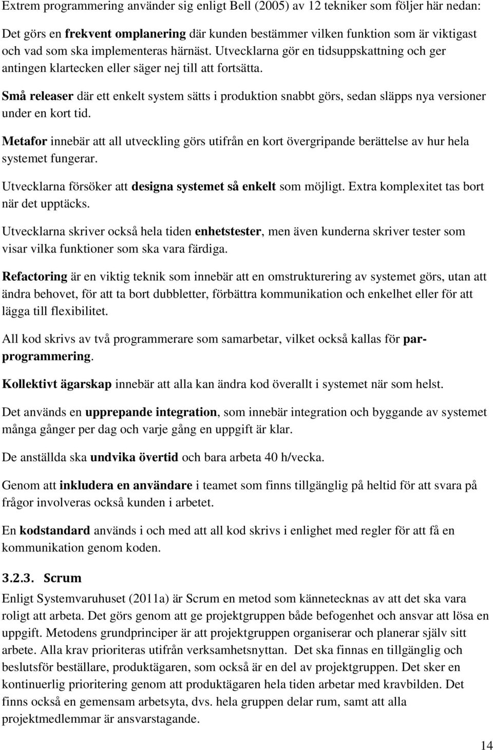 Små releaser där ett enkelt system sätts i produktion snabbt görs, sedan släpps nya versioner under en kort tid.