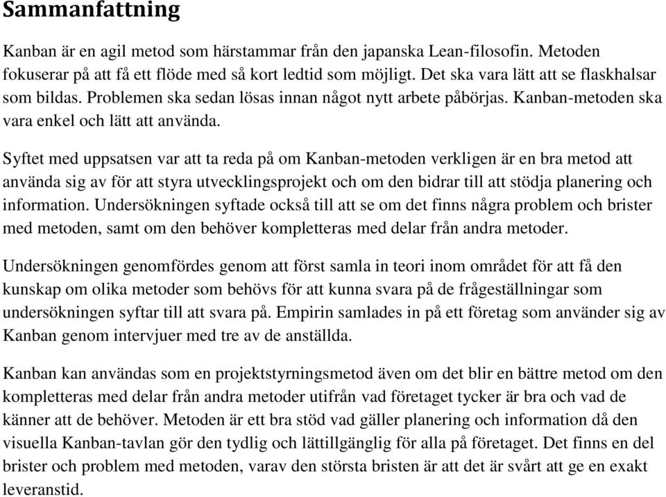Syftet med uppsatsen var att ta reda på om Kanban-metoden verkligen är en bra metod att använda sig av för att styra utvecklingsprojekt och om den bidrar till att stödja planering och information.