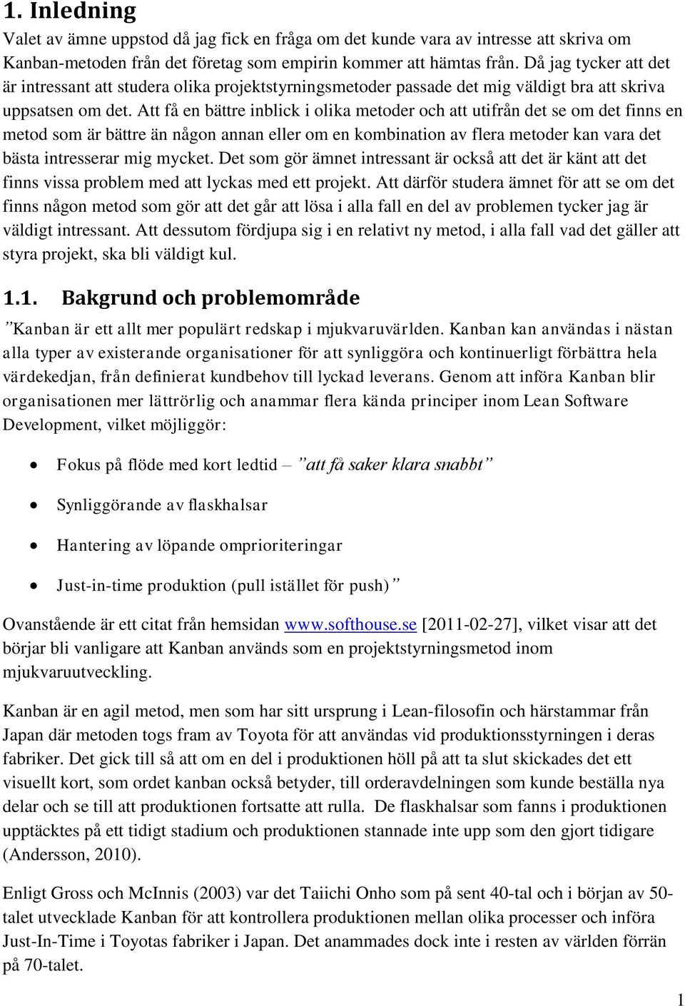 Att få en bättre inblick i olika metoder och att utifrån det se om det finns en metod som är bättre än någon annan eller om en kombination av flera metoder kan vara det bästa intresserar mig mycket.