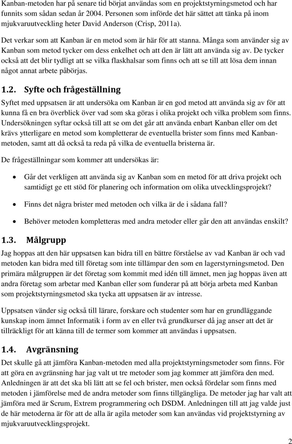 Många som använder sig av Kanban som metod tycker om dess enkelhet och att den är lätt att använda sig av.