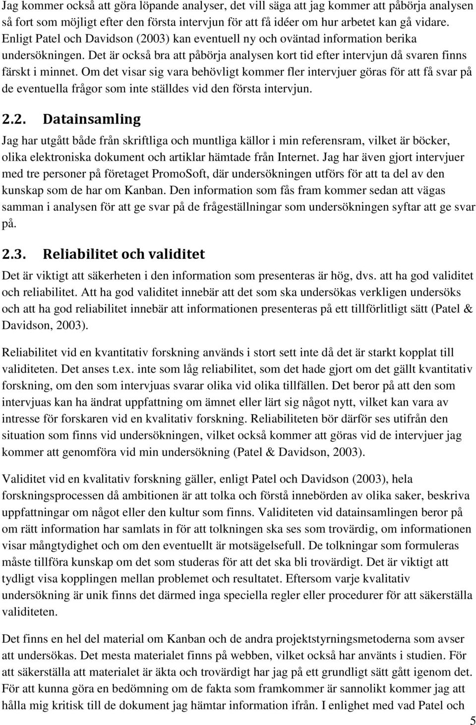 Om det visar sig vara behövligt kommer fler intervjuer göras för att få svar på de eventuella frågor som inte ställdes vid den första intervjun. 2.