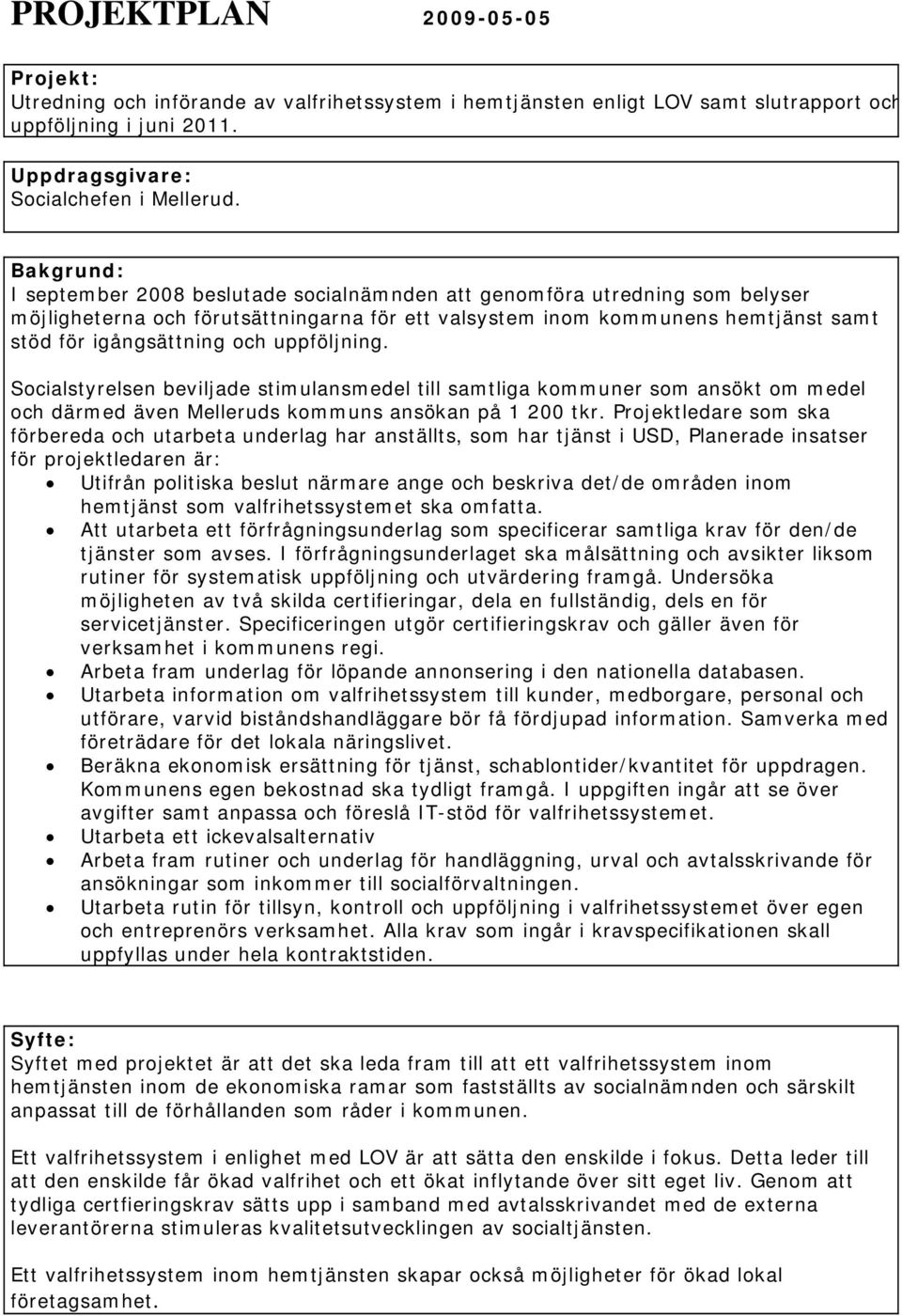 uppföljning. Socialstyrelsen beviljade stimulansmedel till samtliga kommuner som ansökt om medel och därmed även Melleruds kommuns ansökan på 1 200 tkr.