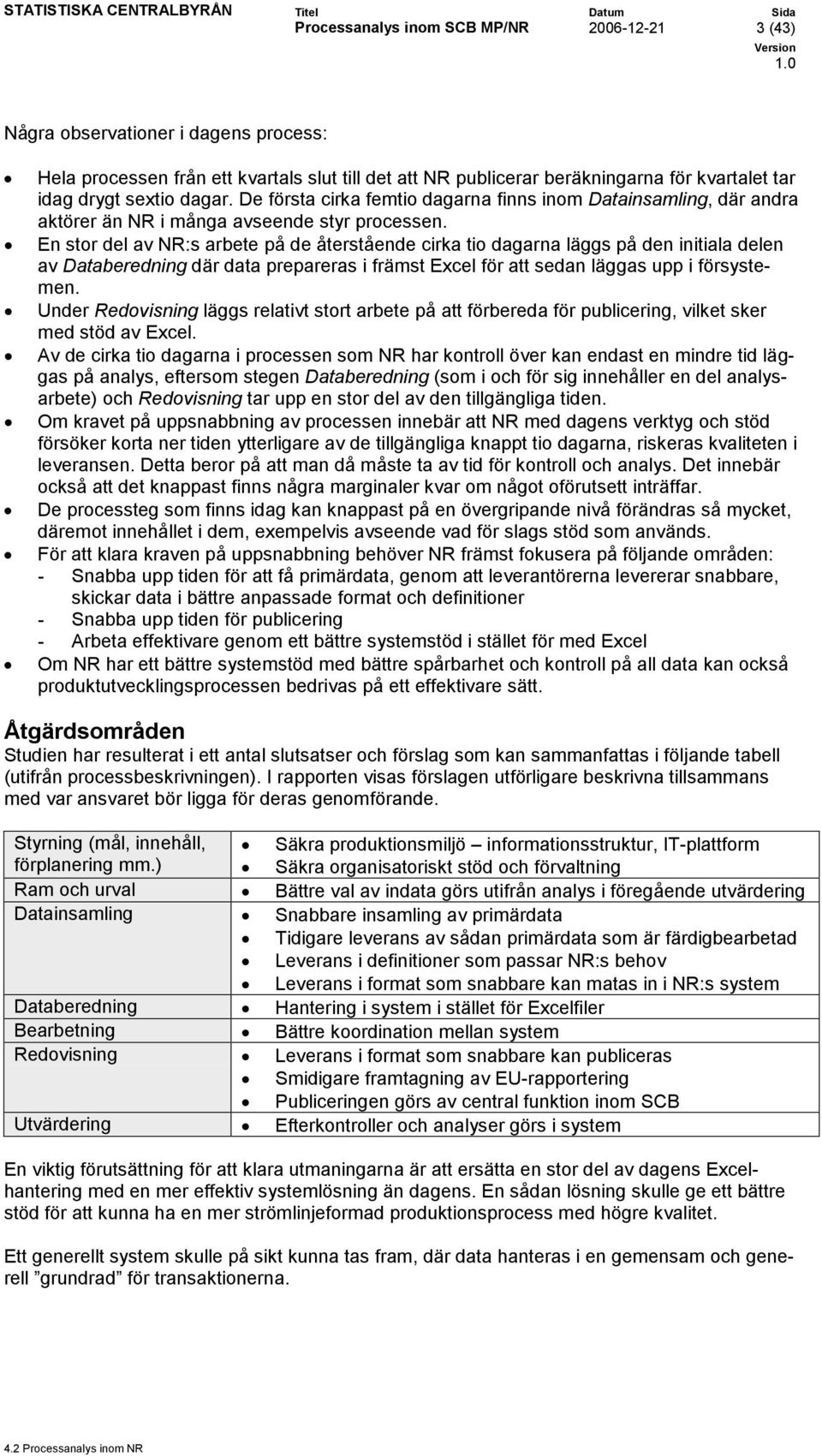 En stor del av NR:s arbete på de återstående cirka tio dagarna läggs på den initiala delen av Databeredning där data prepareras i främst Excel för att sedan läggas upp i försystemen.