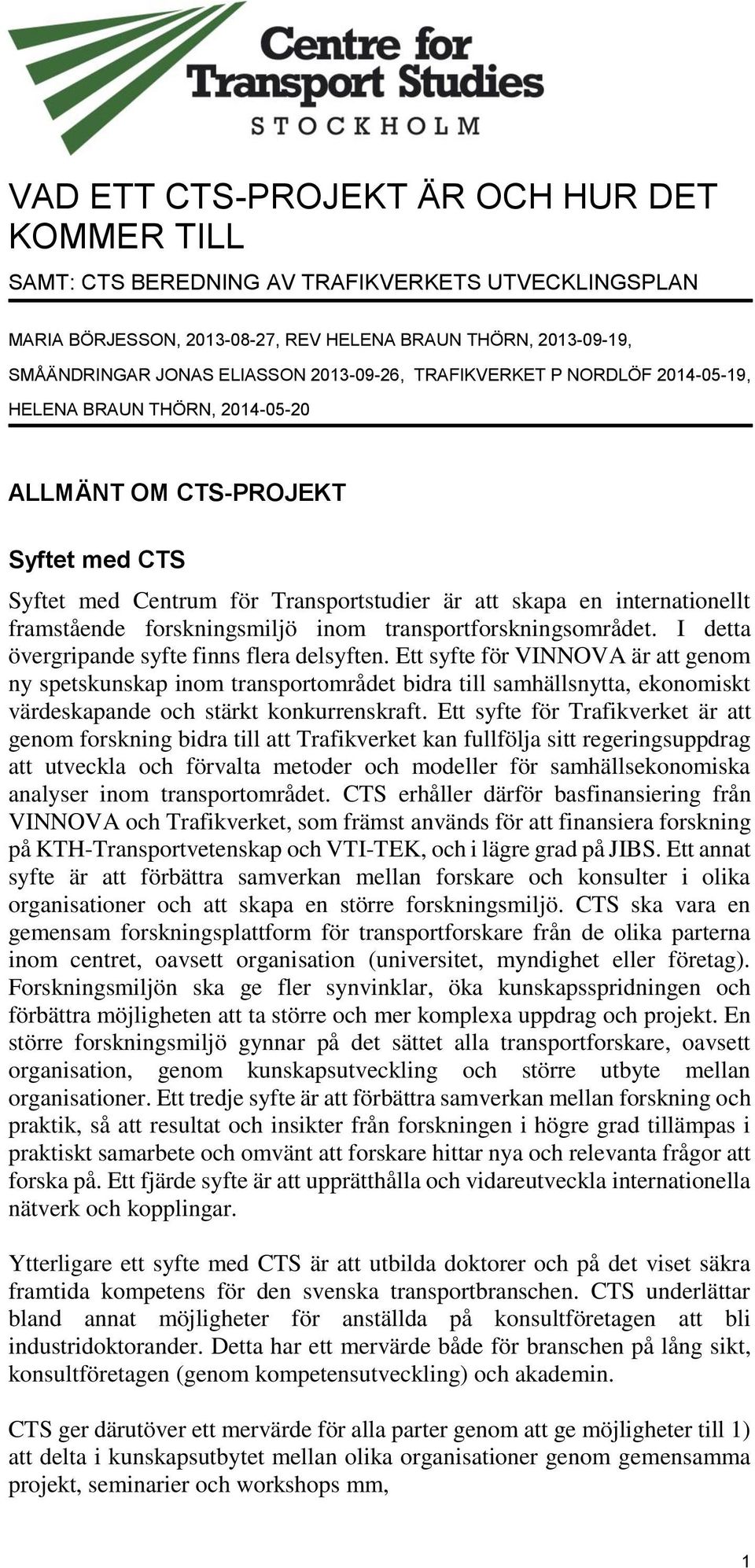 forskningsmiljö inom transportforskningsområdet. I detta övergripande syfte finns flera delsyften.