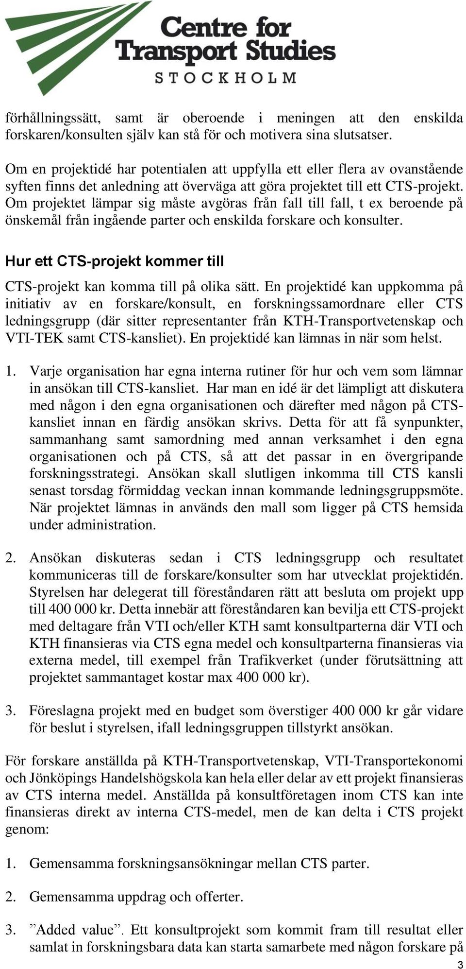Om projektet lämpar sig måste avgöras från fall till fall, t ex beroende på önskemål från ingående parter och enskilda forskare och konsulter.