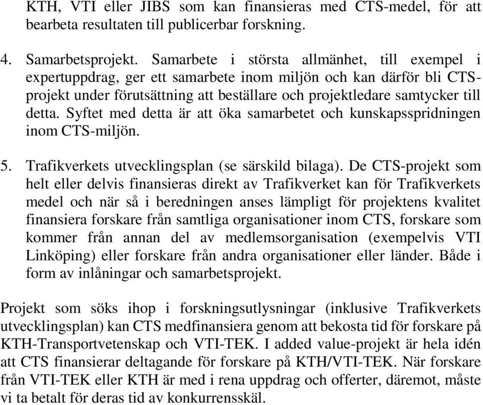 Syftet med detta är att öka samarbetet och kunskapsspridningen inom CTS-miljön. 5. Trafikverkets utvecklingsplan (se särskild bilaga).