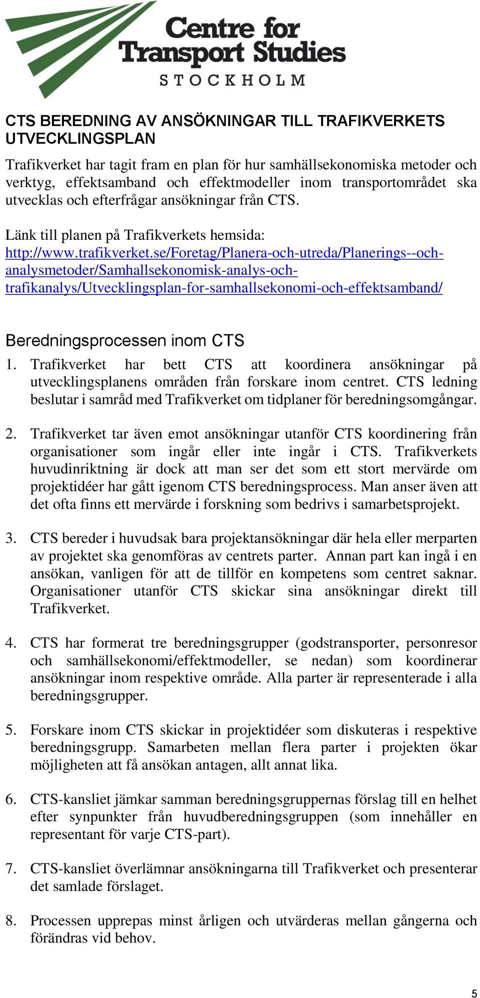 se/foretag/planera-och-utreda/planerings--ochanalysmetoder/samhallsekonomisk-analys-ochtrafikanalys/utvecklingsplan-for-samhallsekonomi-och-effektsamband/ Beredningsprocessen inom CTS 1.