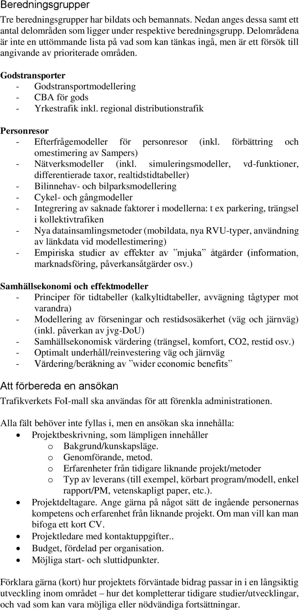 Godstransporter - Godstransportmodellering - CBA för gods - Yrkestrafik inkl. regional distributionstrafik Personresor - Efterfrågemodeller för personresor (inkl.