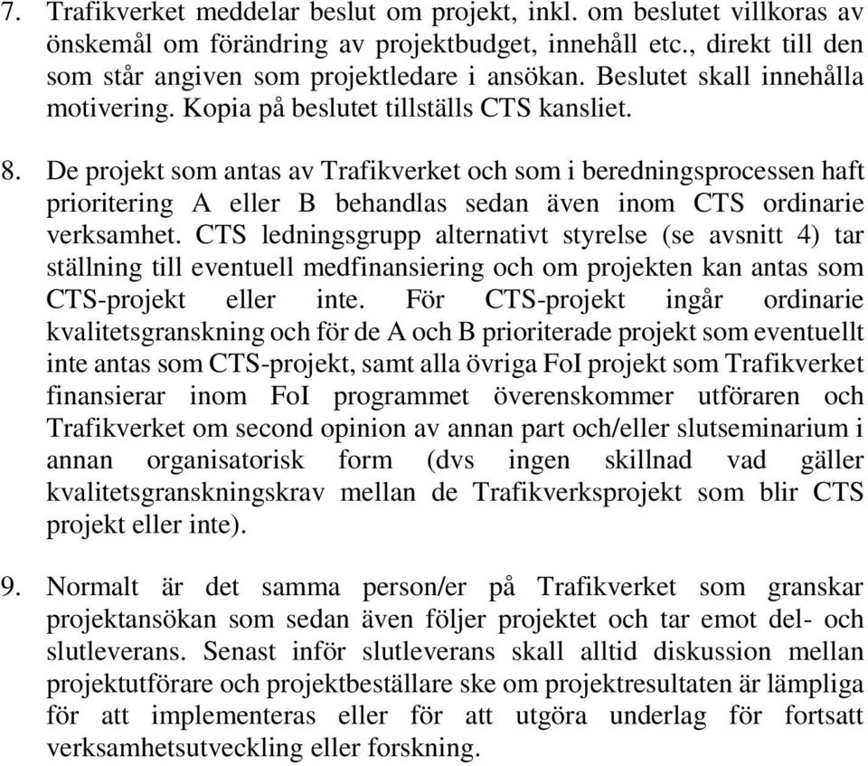 De projekt som antas av Trafikverket och som i beredningsprocessen haft prioritering A eller B behandlas sedan även inom CTS ordinarie verksamhet.