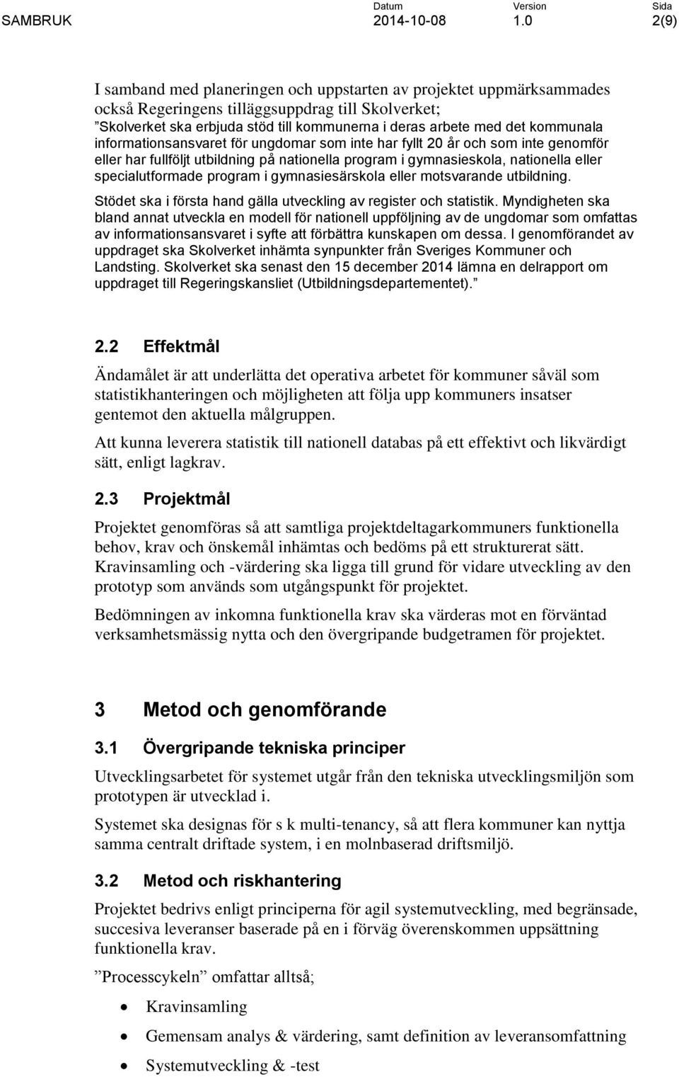 program i gymnasiesärskola eller motsvarande utbildning. Stödet ska i första hand gälla utveckling av register och statistik.