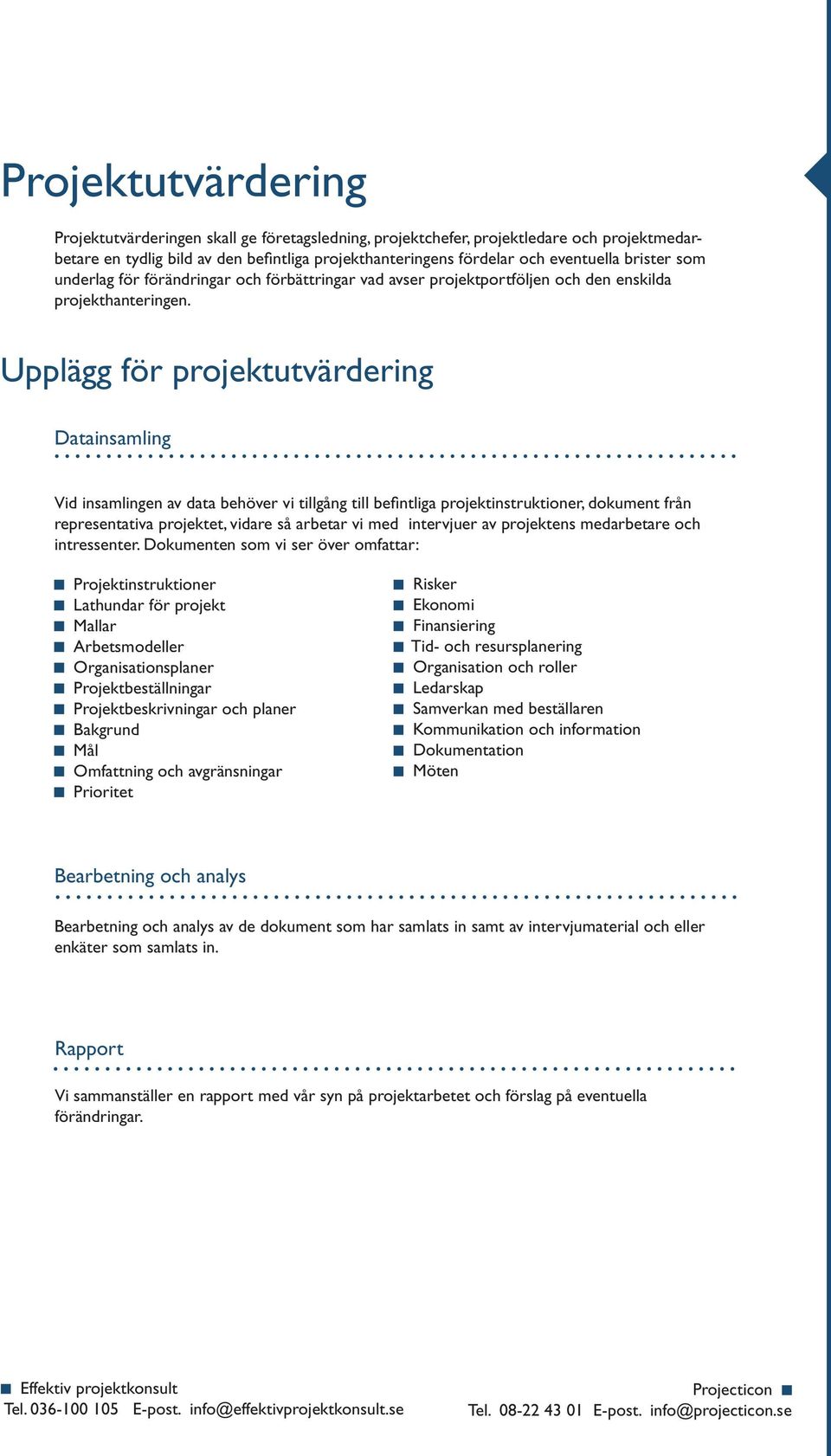 Upplägg för projektutvärdering Datainsamling Vid insamlingen av data behöver vi tillgång till befi ntliga projektinstruktioner, dokument från representativa projektet, vidare så arbetar vi med