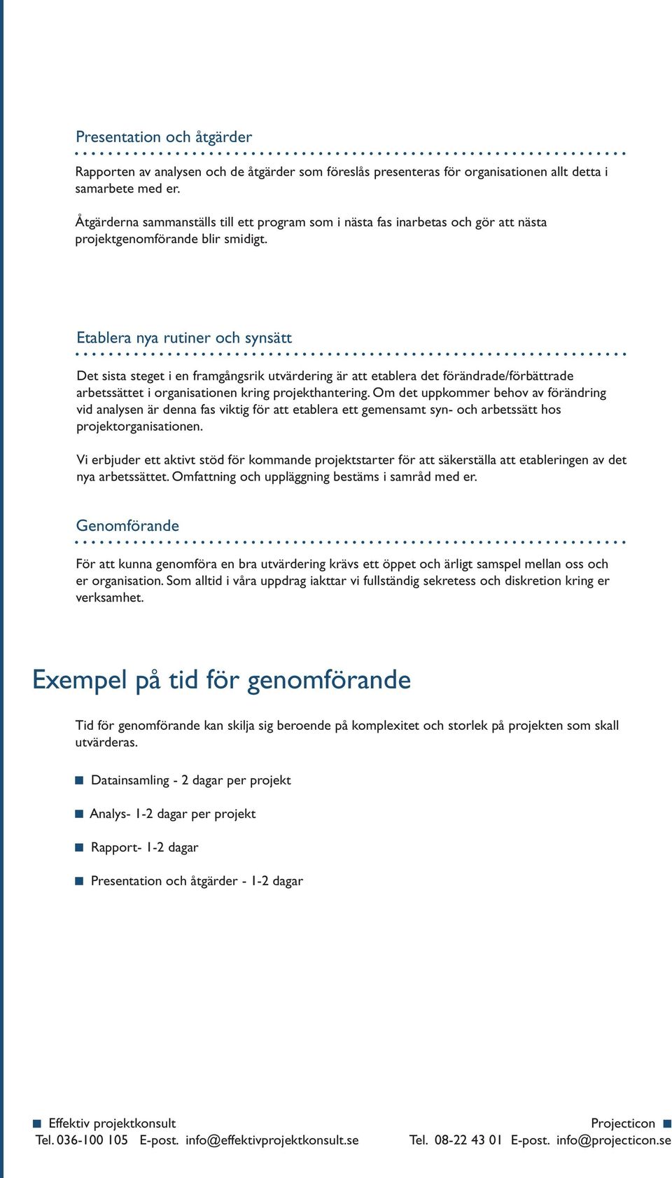 Etablera nya rutiner och synsätt Det sista steget i en framgångsrik utvärdering är att etablera det förändrade/förbättrade arbetssättet i organisationen kring projekthantering.