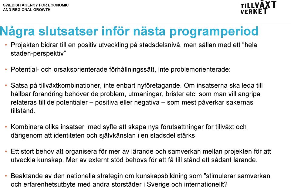 som man vill angripa relateras till de potentialer positiva eller negativa som mest påverkar sakernas tillstånd.