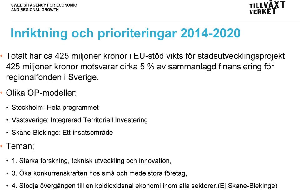 Olika OP-modeller: Stockholm: Hela programmet Västsverige: Integrerad Territoriell Investering Skåne-Blekinge: Ett insatsområde Teman; 1.