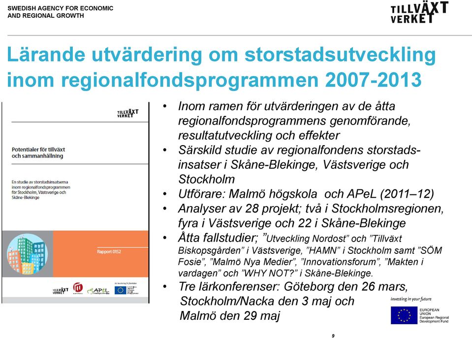 Analyser av 28 projekt; två i Stockholmsregionen, fyra i Västsverige och 22 i Skåne-Blekinge Åtta fallstudier; Utveckling Nordost och Tillväxt Biskopsgården i Västsverige, HAMN i