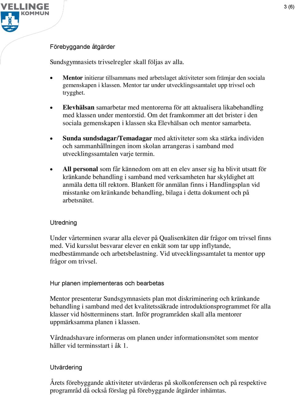 Om det framkommer att det brister i den sociala gemenskapen i klassen ska Elevhälsan och mentor samarbeta.