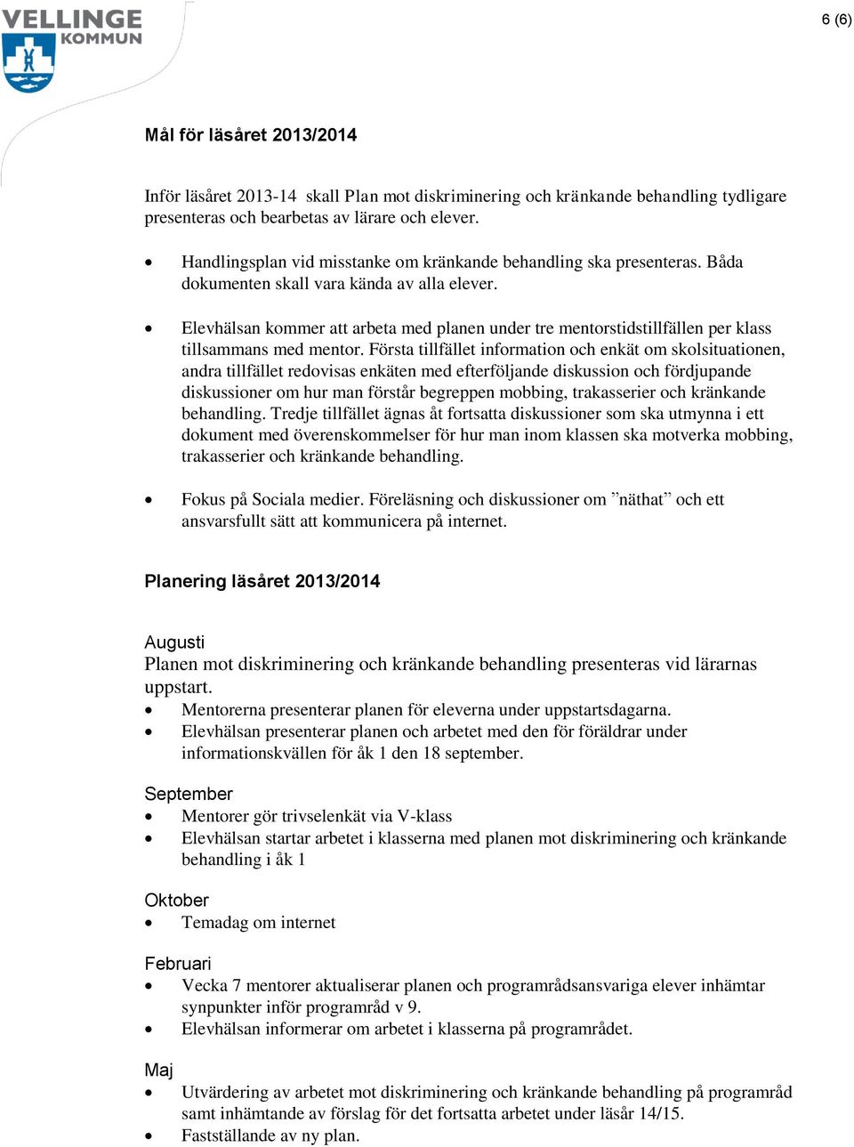 Elevhälsan kommer att arbeta med planen under tre mentorstidstillfällen per klass tillsammans med mentor.