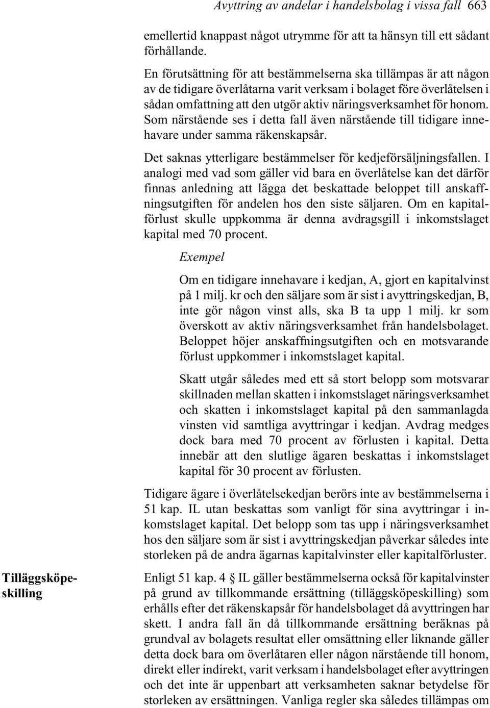 honom. Som närstående ses i detta fall även närstående till tidigare innehavare under samma räkenskapsår. Det saknas ytterligare bestämmelser för kedjeförsäljningsfallen.