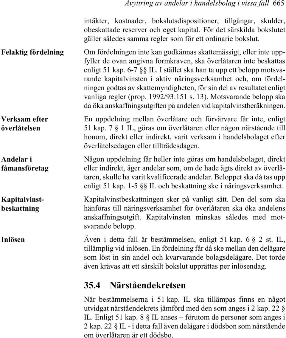 Om fördelningen inte kan godkännas skattemässigt, eller inte uppfyller de ovan angivna formkraven, ska överlåtaren inte beskattas enligt 51 kap. 6-7 IL.