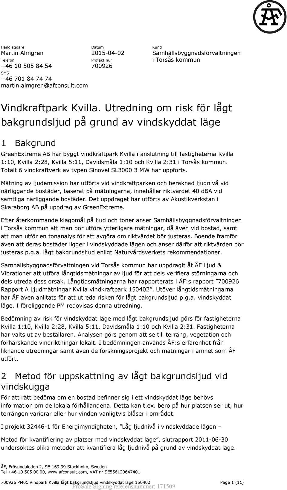 Utredning om risk för lågt bakgrundsljud på grund av vindskyddat läge 1 Bakgrund GreenExtreme AB har byggt vindkraftpark Kvilla i anslutning till fastigheterna Kvilla 1:10, Kvilla 2:28, Kvilla 5:11,