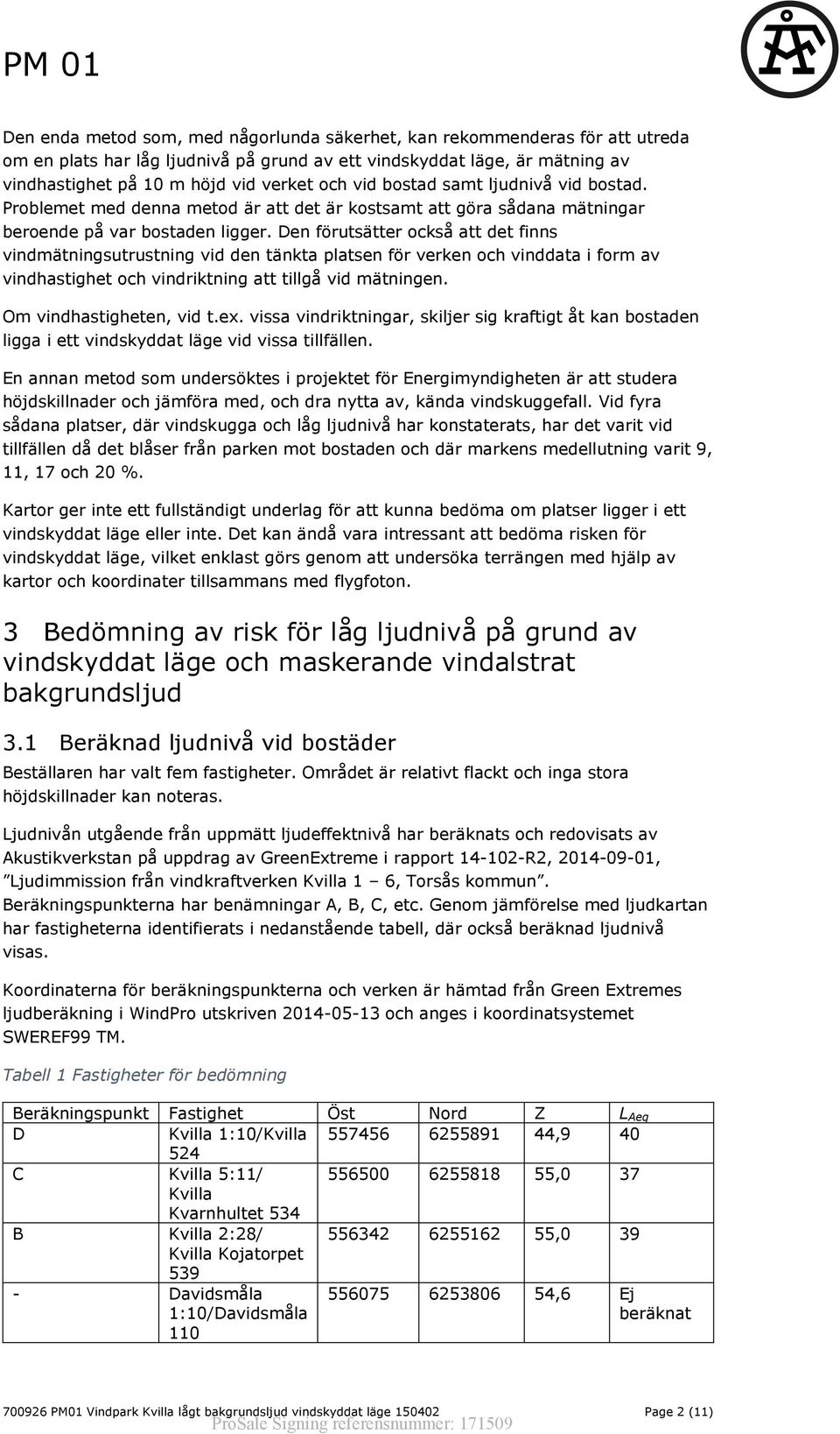 Den förutsätter också att det finns vindmätningsutrustning vid den tänkta platsen för verken och vinddata i form av vindhastighet och vindriktning att tillgå vid mätningen. Om vindhastigheten, vid t.