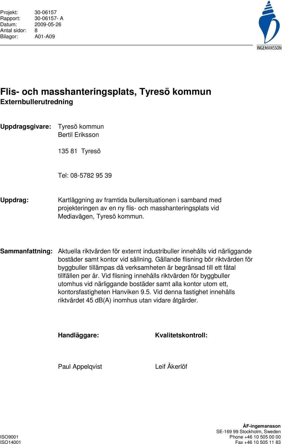 Sammanfattning: Aktuella riktvärden för externt industribuller innehålls vid närliggande bostäder samt kontor vid sållning.