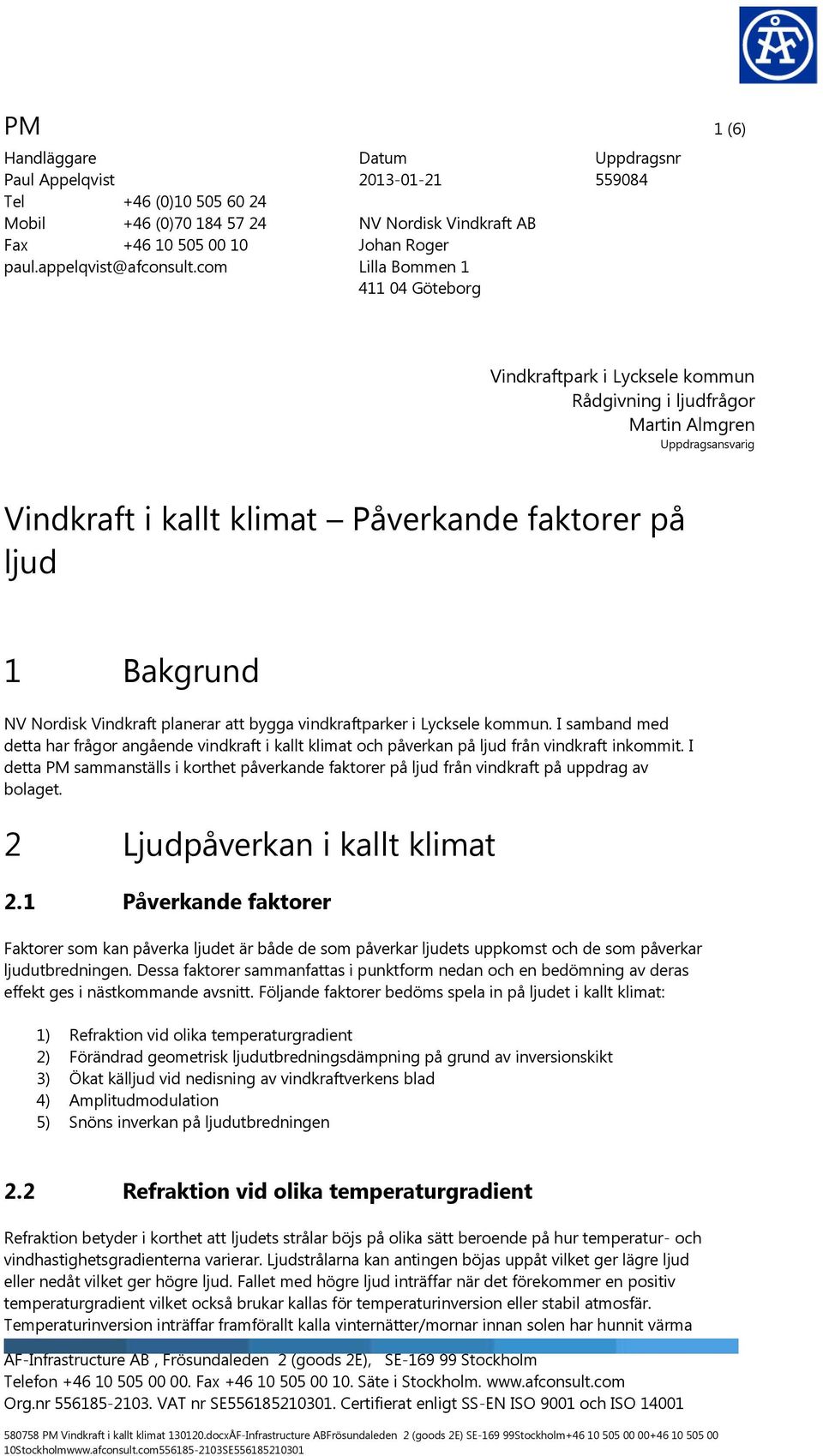 kallt klimat Påverkande faktorer på ljud 1 Bakgrund NV Nordisk Vindkraft planerar att bygga vindkraftparker i Lycksele kommun.