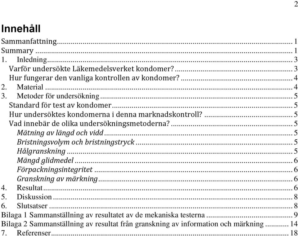 ... 5 Mätning av längd och vidd... 5 Bristningsvolym och bristningstryck... 5 Hålgranskning... 5 Mängd glidmedel... 6 Förpackningsintegritet... 6 Granskning av märkning... 6 4. Resultat.