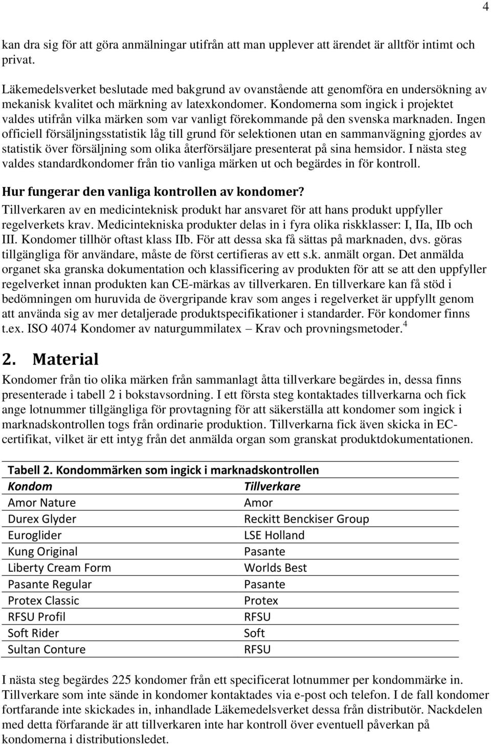 Kondomerna som ingick i projektet valdes utifrån vilka märken som var vanligt förekommande på den svenska marknaden.