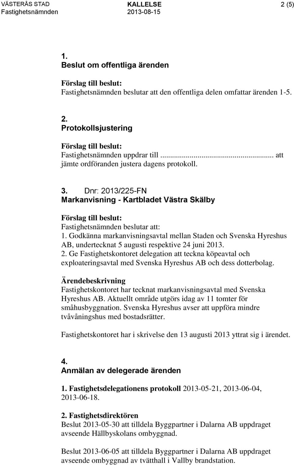 Godkänna markanvisningsavtal mellan Staden och Svenska Hyreshus AB, undertecknat 5 augusti respektive 24