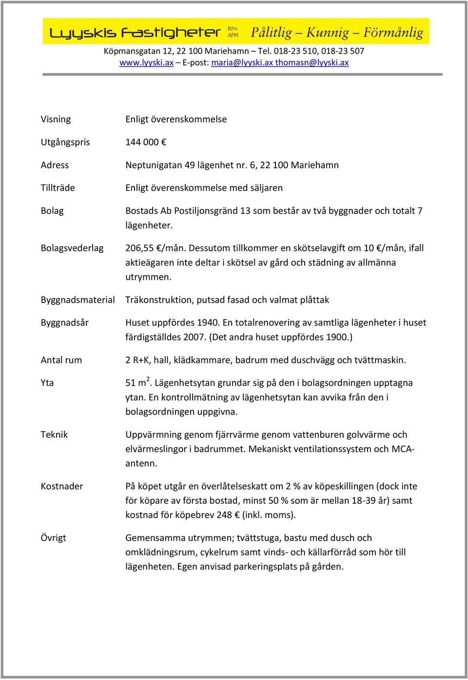 Bolagsvederlag Byggnadsmaterial Byggnadsår Antal rum Yta Teknik Kostnader Övrigt 206,55 /mån.