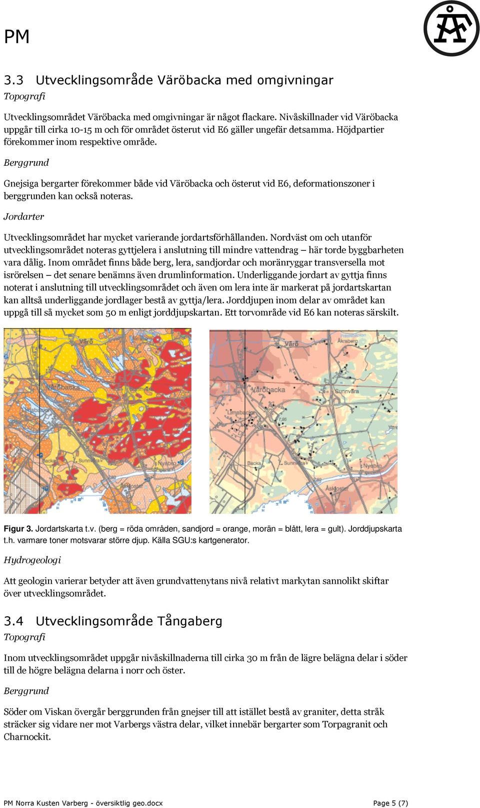 Berggrund Gnejsiga bergarter förekommer både vid Väröbacka och österut vid E6, deformationszoner i berggrunden kan också noteras.