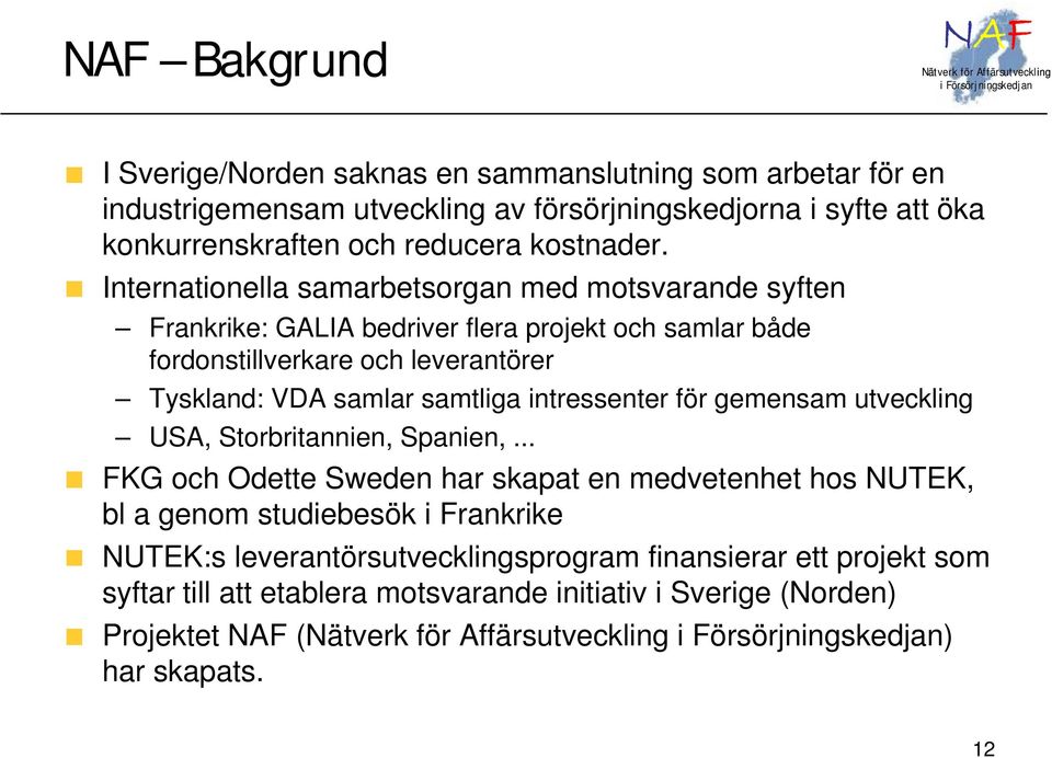 Internationella samarbetsorgan med motsvarande syften Frankrike: GALIA bedriver flera projekt och samlar både fordonstillverkare och leverantörer Tyskland: VDA samlar samtliga intressenter för