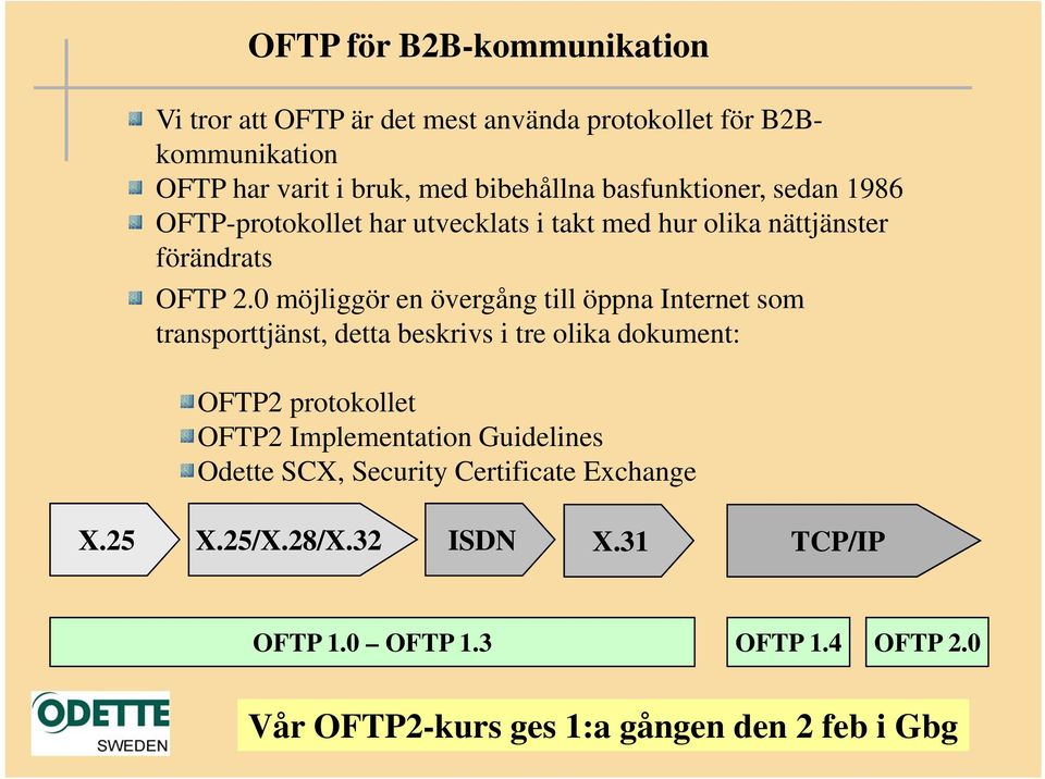 0 möjliggör en övergång till öppna Internet som transporttjänst, detta beskrivs i tre olika dokument: OFTP2 protokollet OFTP2