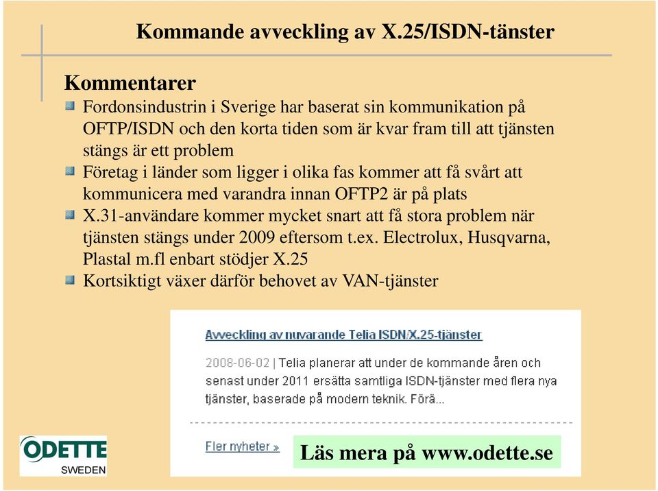 till att tjänsten stängs är ett problem Företag i länder som ligger i olika fas kommer att få svårt att kommunicera med varandra innan