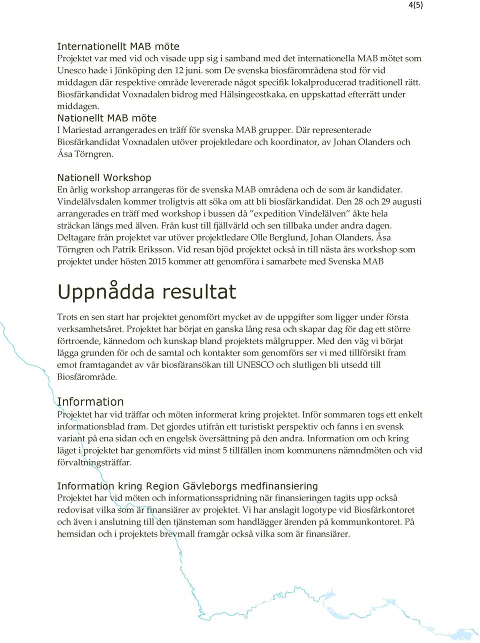 Biosfärkandidat Voxnadalen bidrog med Hälsingeostkaka, en uppskattad efterrätt under middagen. Nationellt MAB möte I Mariestad arrangerades en träff för svenska MAB grupper.