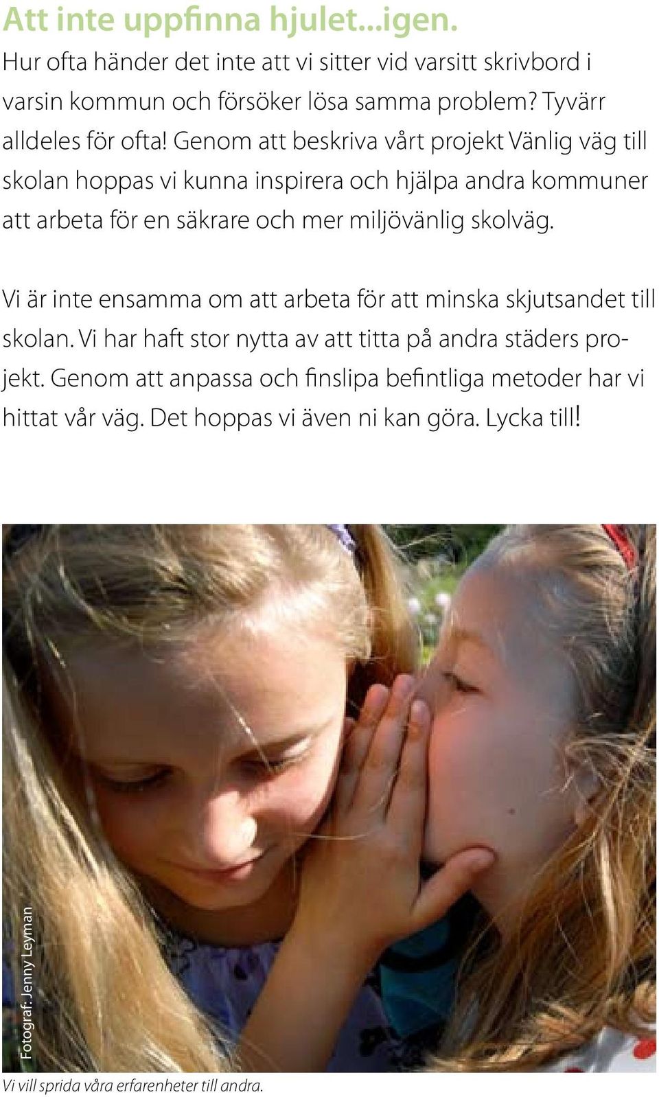 Genom att beskriva vårt projekt Vänlig väg till skolan hoppas vi kunna inspirera och hjälpa andra kommuner att arbeta för en säkrare och mer miljövänlig skolväg.